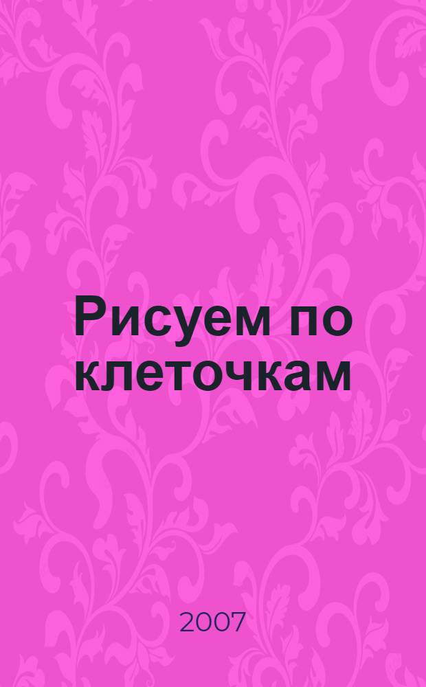 Рисуем по клеточкам: растения : для занятий с детьми дошкольного возраста