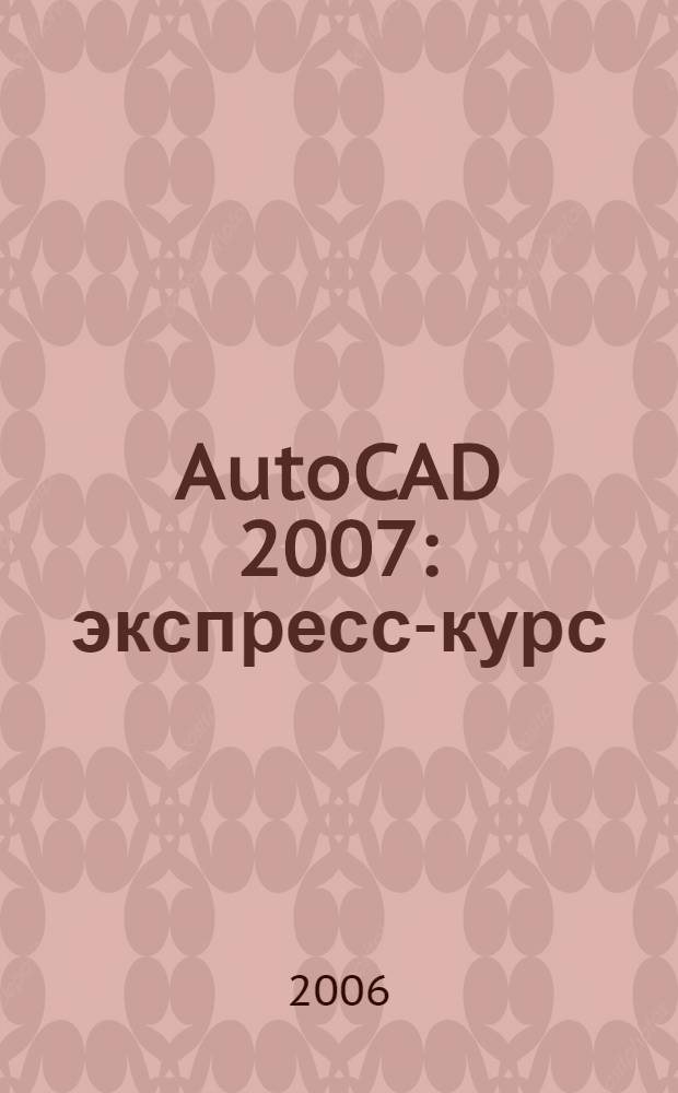 AutoCAD 2007 : экспресс-курс