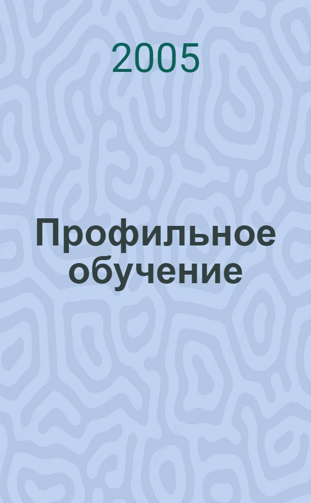 Профильное обучение: проблемы и перспективы реализации : материалы межрегиональной научно-практической конференции, 30-31 марта 2005 г