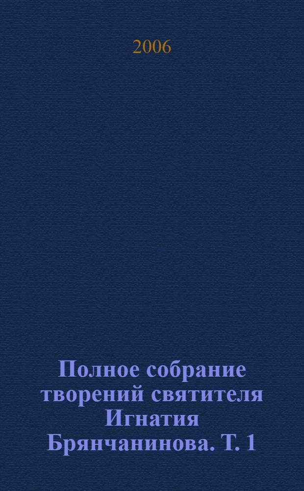 Полное собрание творений святителя Игнатия Брянчанинова. Т. 1