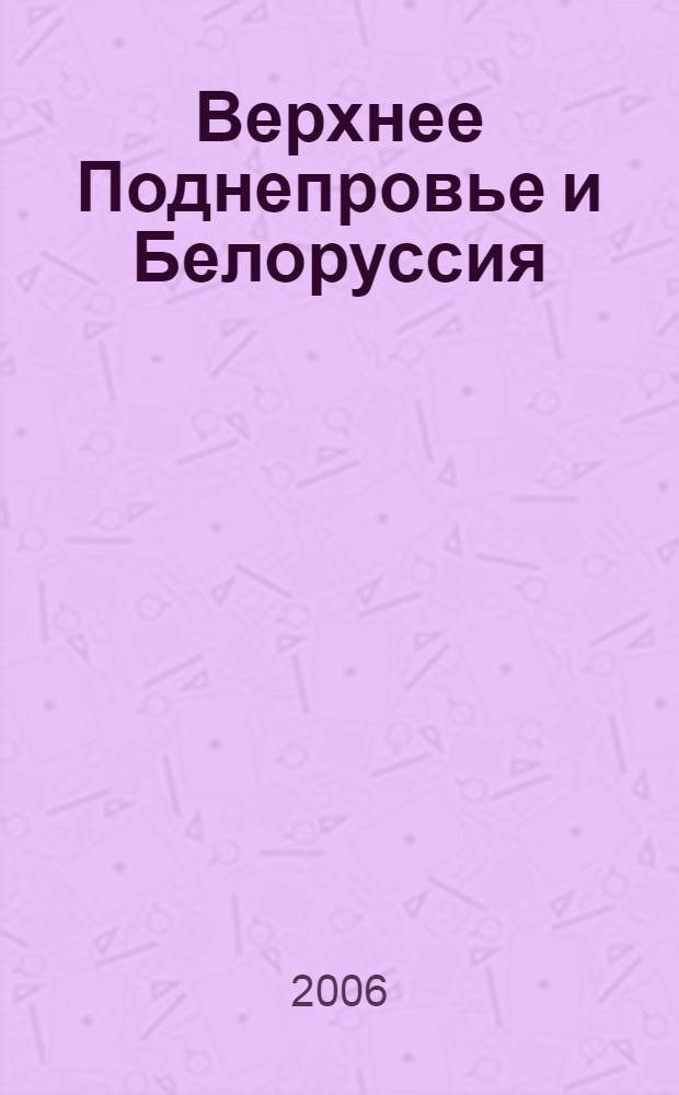 Верхнее Поднепровье и Белоруссия : полное географическое описание нашего Отечества : сборник