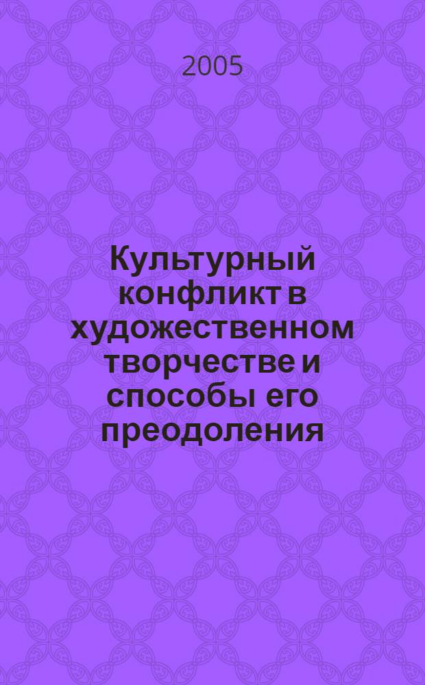 Культурный конфликт в художественном творчестве и способы его преодоления : автореферат диссертации на соискание ученой степени к.культурологии : специальность 24.00.01
