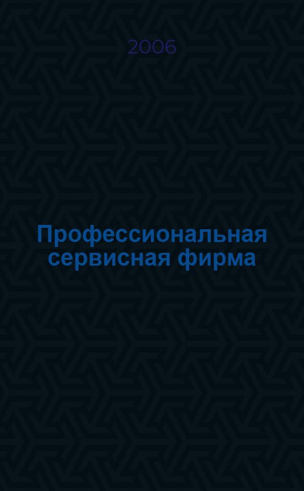 Профессиональная сервисная фирма : 50 верных способов превратить отдел в профессиональную сервисную фирму, которую отличают инициативность и оригинальность!