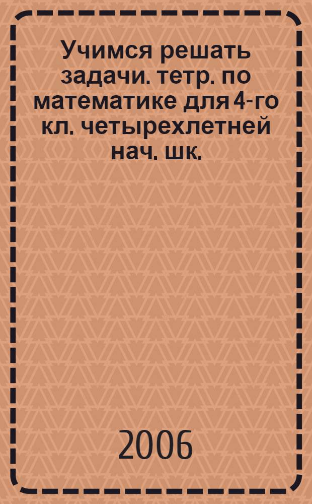 Учимся решать задачи. тетр. по математике для 4-го кл. четырехлетней нач. шк.