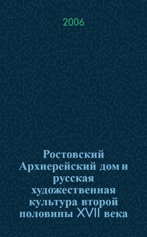 Ростовский Архиерейский дом и русская художественная культура второй половины XVII века : материалы конф., 21-23 сент. 2005 г. : сб. статей