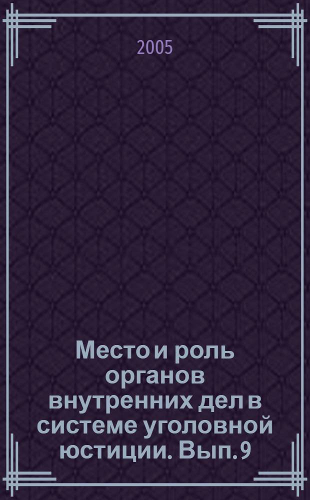 Место и роль органов внутренних дел в системе уголовной юстиции. Вып. 9 : (Май 2004 г.)