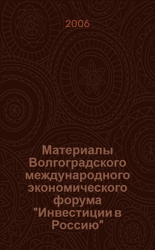 Материалы Волгоградского международного экономического форума "Инвестиции в Россию", г. Волгоград, 26-27 сент. 2005 г.