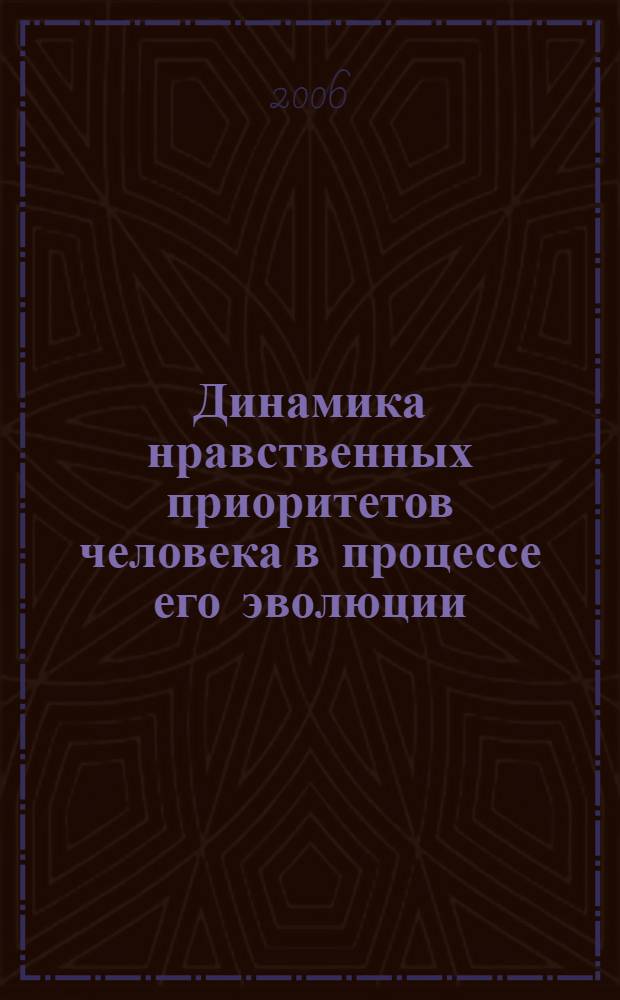 Динамика нравственных приоритетов человека в процессе его эволюции : материалы XIX Международной научной конференции, Санкт-Петербург, 15-16 мая 2006 г. : в 2 ч