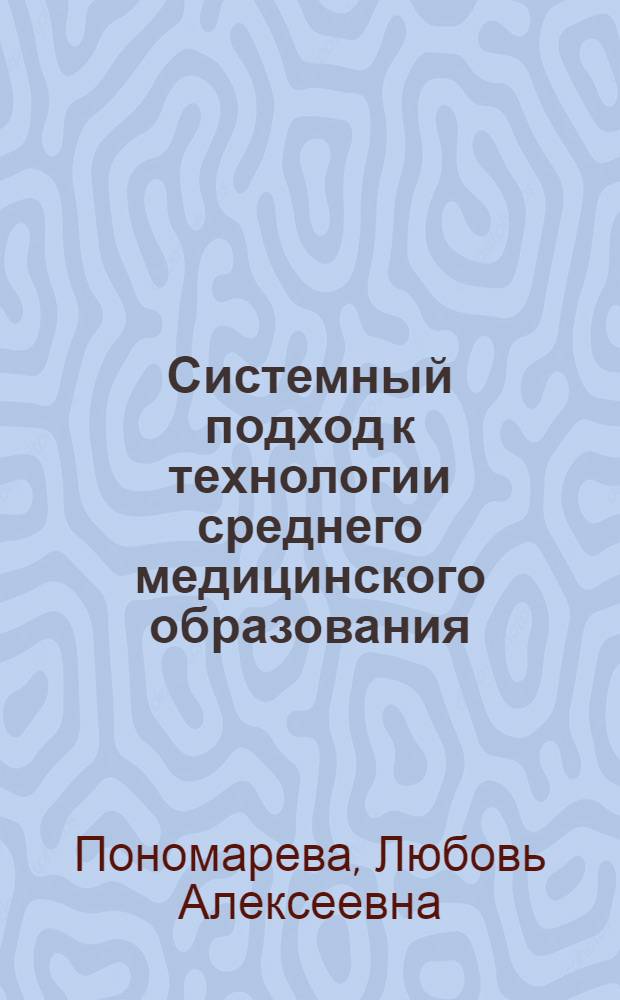 Системный подход к технологии среднего медицинского образования : автореферат диссертации на соискание ученой степени д.м.н. : специальность 14.00.33