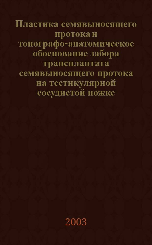 Пластика семявыносящего протока и топографо-анатомическое обоснование забора трансплантата семявыносящего протока на тестикулярной сосудистой ножке : автореферат диссертации на соискание ученой степени к.м.н. : спец. 14.00.41