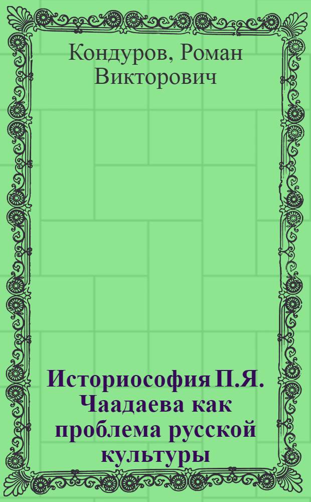 Историософия П.Я. Чаадаева как проблема русской культуры : автореферат диссертации на соискание ученой степени к.филос.н. : специальность 09.00.03