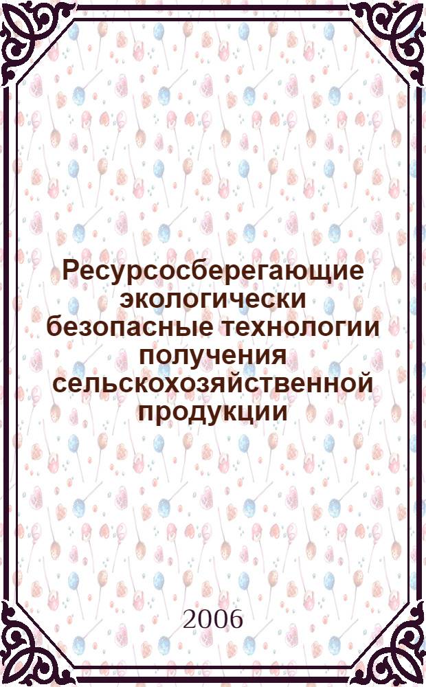 Ресурсосберегающие экологически безопасные технологии получения сельскохозяйственной продукции : материалы республиканской научно-практической конференции, посвященной памяти доктора сельскохозяйственных наук, профессора, заслуженного деятеля науки Российской Федерации и Республики Мордовия Сергея Александровича Лапшина, Саранск, 2 июня 2006 г