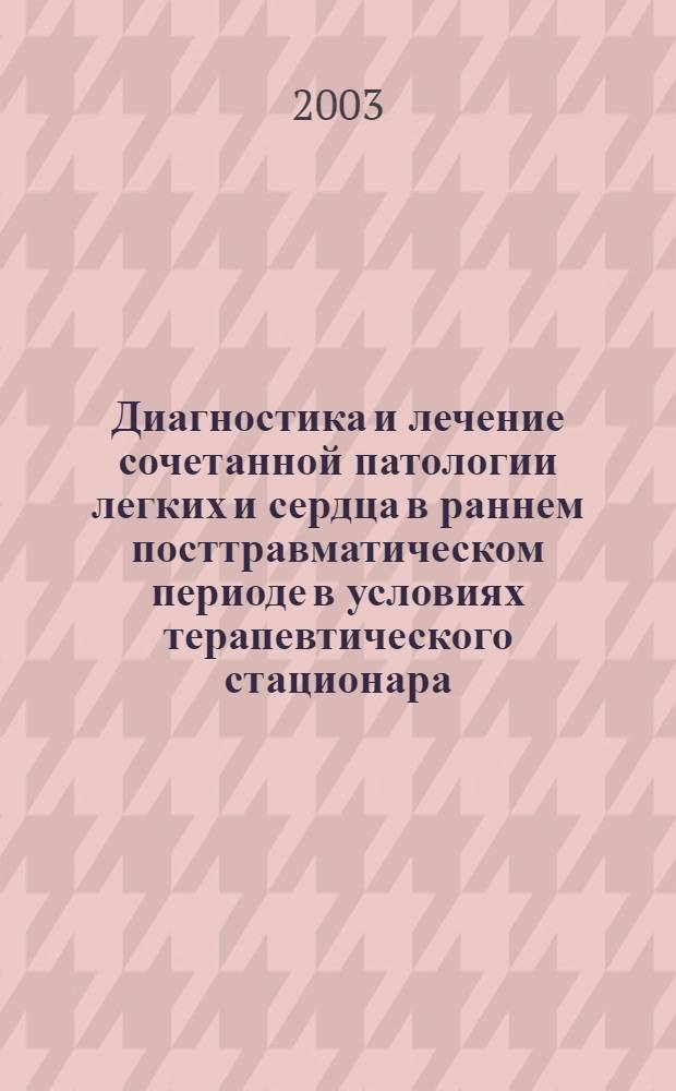 Диагностика и лечение сочетанной патологии легких и сердца в раннем посттравматическом периоде в условиях терапевтического стационара : автореферат диссертации на соискание ученой степени к.м.н. : спец. 14.00.43; спец. 14.00.05