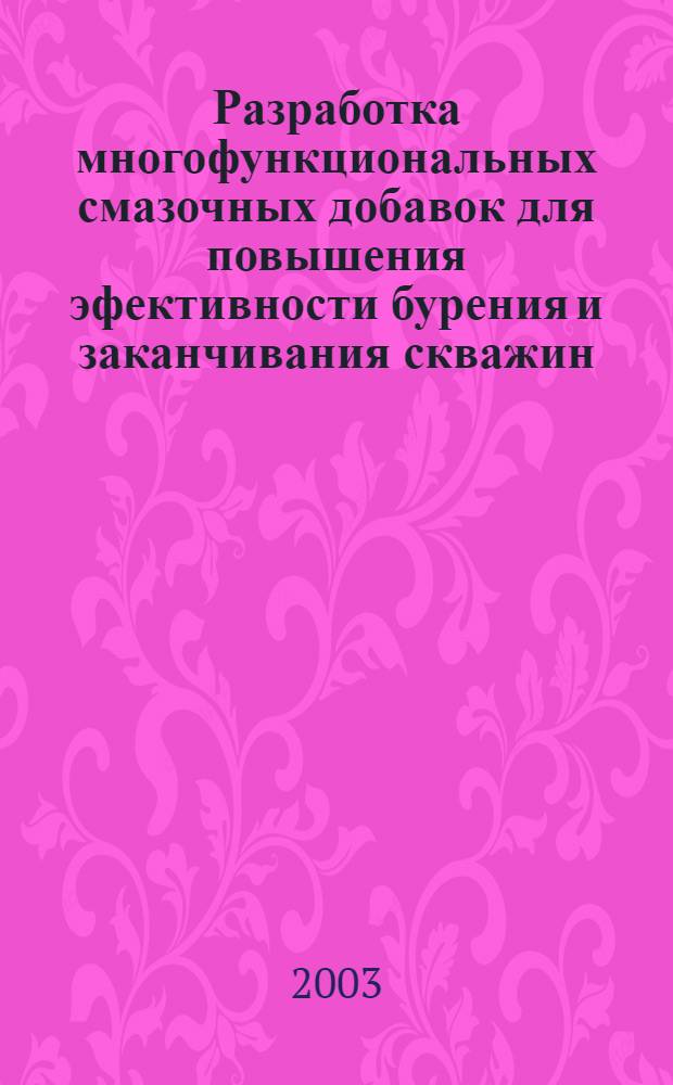 Разработка многофункциональных смазочных добавок для повышения эфективности бурения и заканчивания скважин : автореферат диссертации на соискание ученой степени к.т.н. : специальность 25.00.15