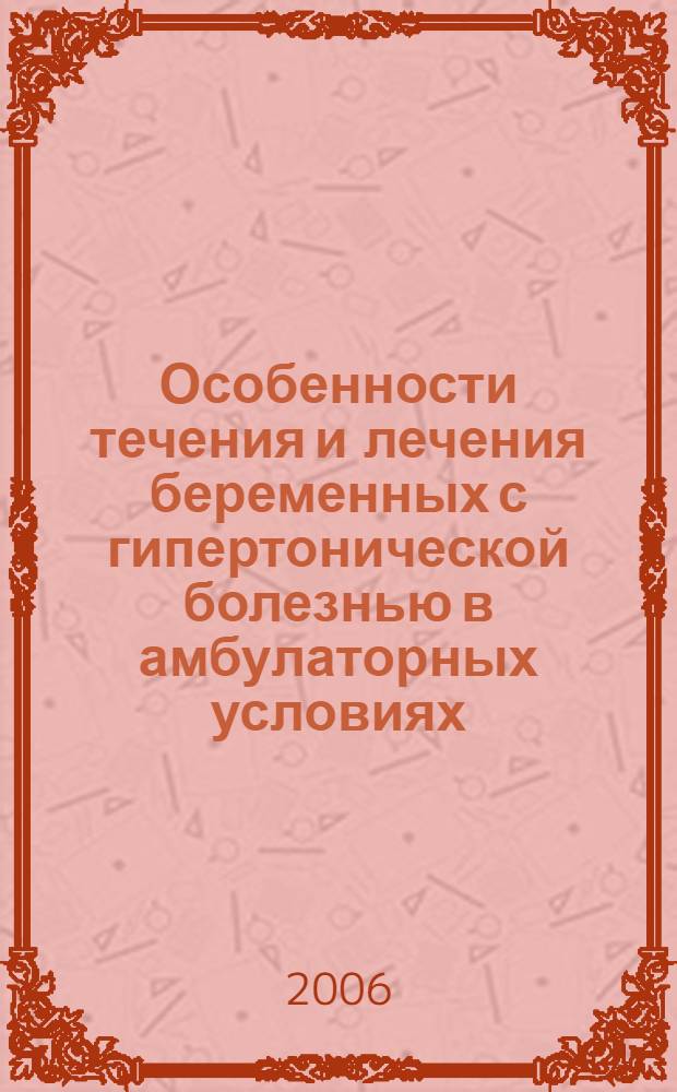 Особенности течения и лечения беременных с гипертонической болезнью в амбулаторных условиях, в пракике семейного врача : автореферат диссертации на соискание ученой степени к.м.н. : спец. 14.00.05; спец. 14.00.01