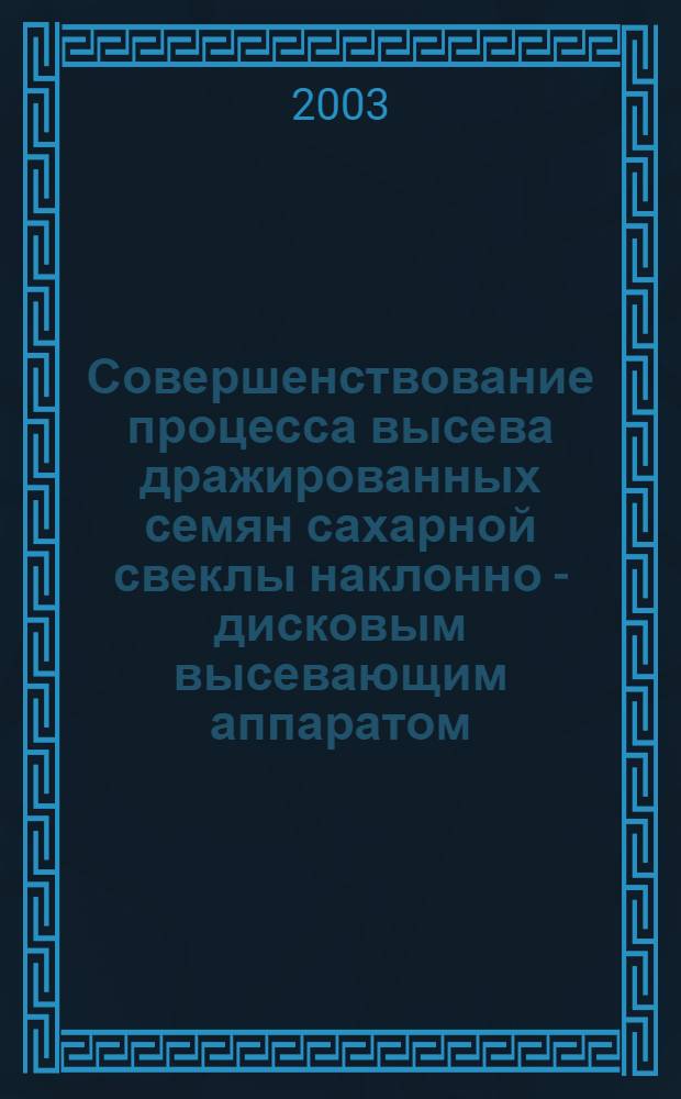 Совершенствование процесса высева дражированных семян сахарной свеклы наклонно - дисковым высевающим аппаратом : автореферат диссертации на соискание ученой степени к.т.н. : специальность 05.20.01