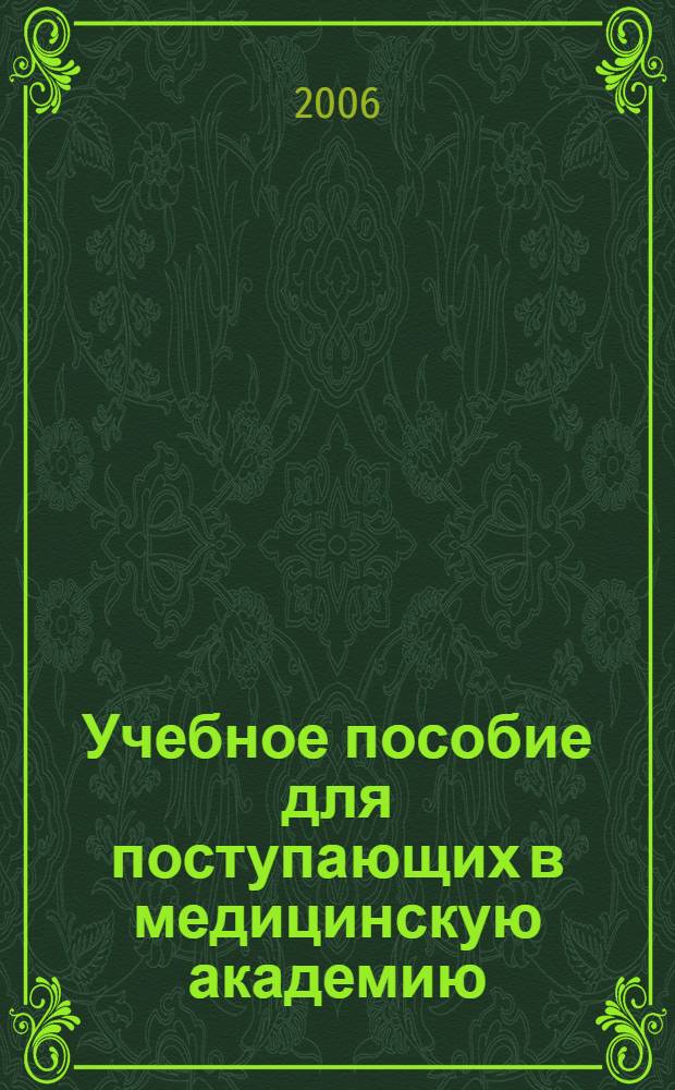 Учебное пособие для поступающих в медицинскую академию : общая биология, человек и его здоровье, растения, животные, примерные тестовые вопросы