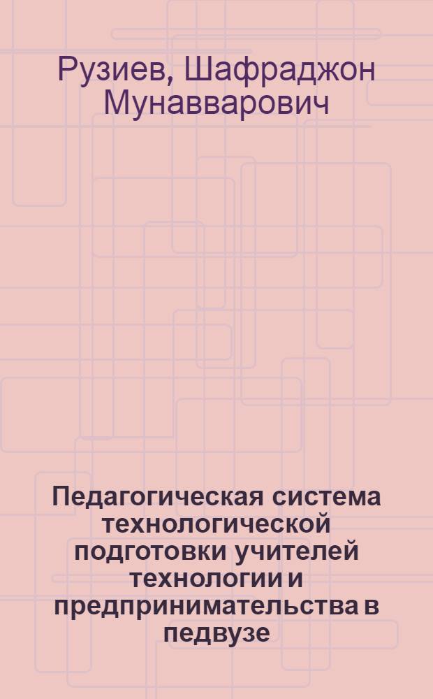 Педагогическая система технологической подготовки учителей технологии и предпринимательства в педвузе : автореферат диссертации на соискание ученой степени к.п.н. : специальность 13.00.01