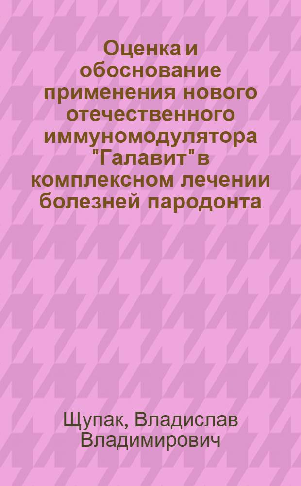 Оценка и обоснование применения нового отечественного иммуномодулятора "Галавит" в комплексном лечении болезней пародонта (экспериментально-клиническое исследование) : автореферат диссертации на соискание ученой степени к.м.н. : специальность 14.00.21 : специальность 14.00.25