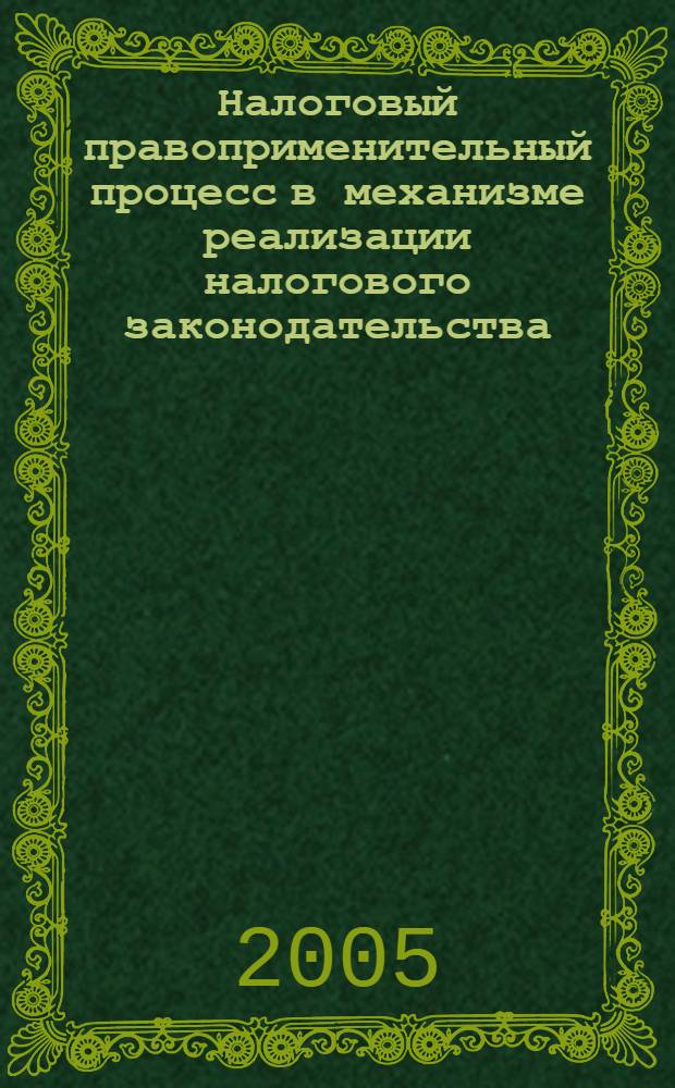 Налоговый правоприменительный процесс в механизме реализации налогового законодательства : автореферат диссертации на соискание ученой степени к.ю.н. : специальность 12.00.14