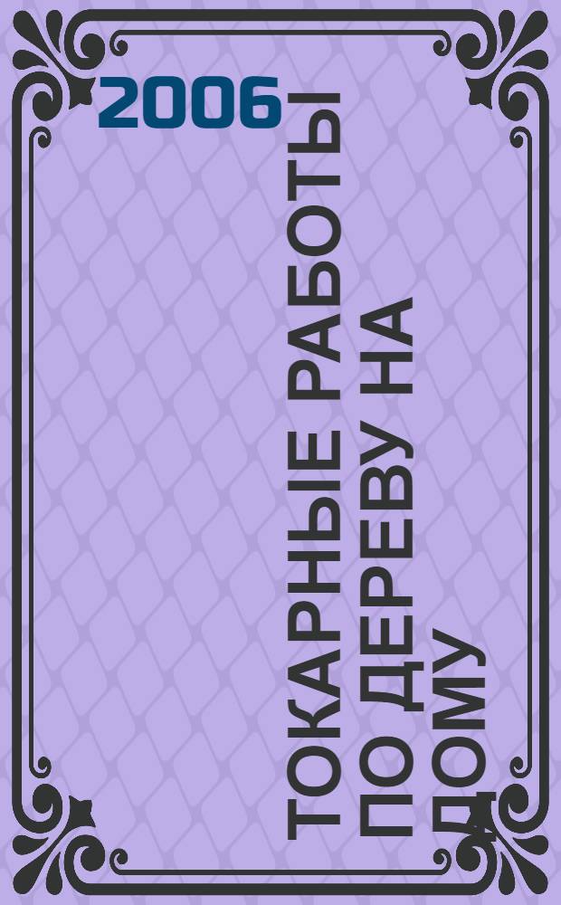 Токарные работы по дереву на дому : столики. Декоративные полочки. Этажерки : справочник
