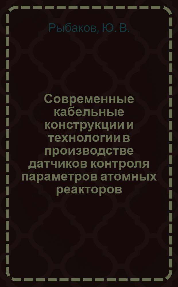 Современные кабельные конструкции и технологии в производстве датчиков контроля параметров атомных реакторов