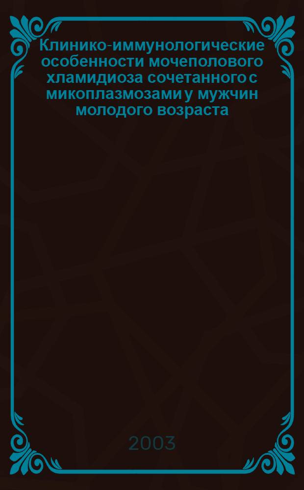 Клинико-иммунологические особенности мочеполового хламидиоза сочетанного с микоплазмозами у мужчин молодого возраста : автореферат диссертации на соискание ученой степени к.м.н. : специальность 14.00.10 : специальность 14.00.11