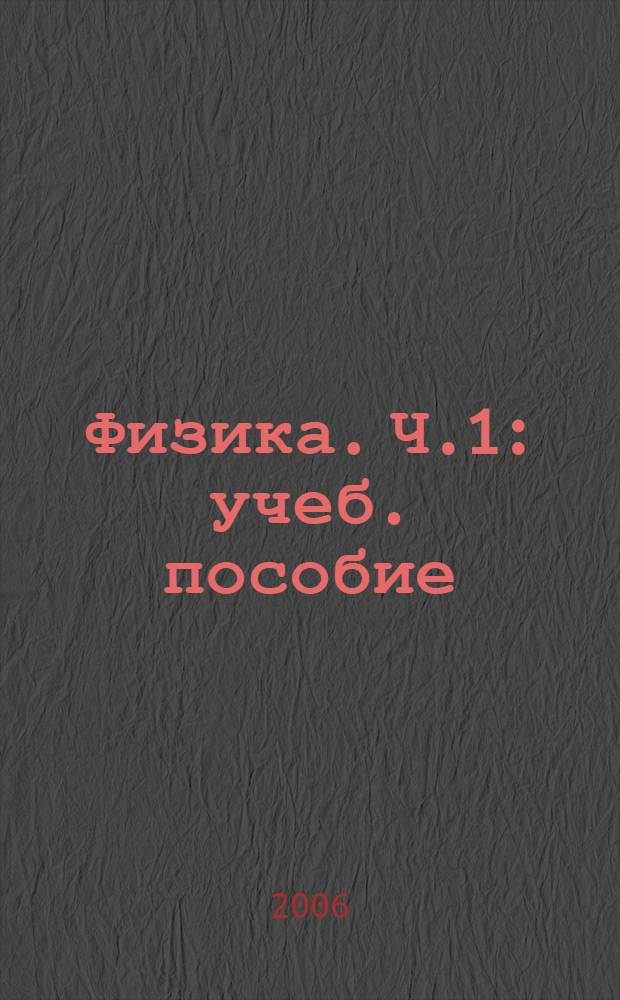 Физика. Ч.1: учеб. пособие