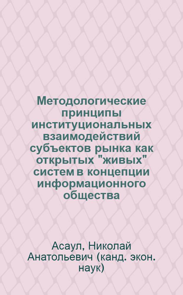 Методологические принципы институциональных взаимодействий субъектов рынка как открытых "живых" систем в концепции информационного общества