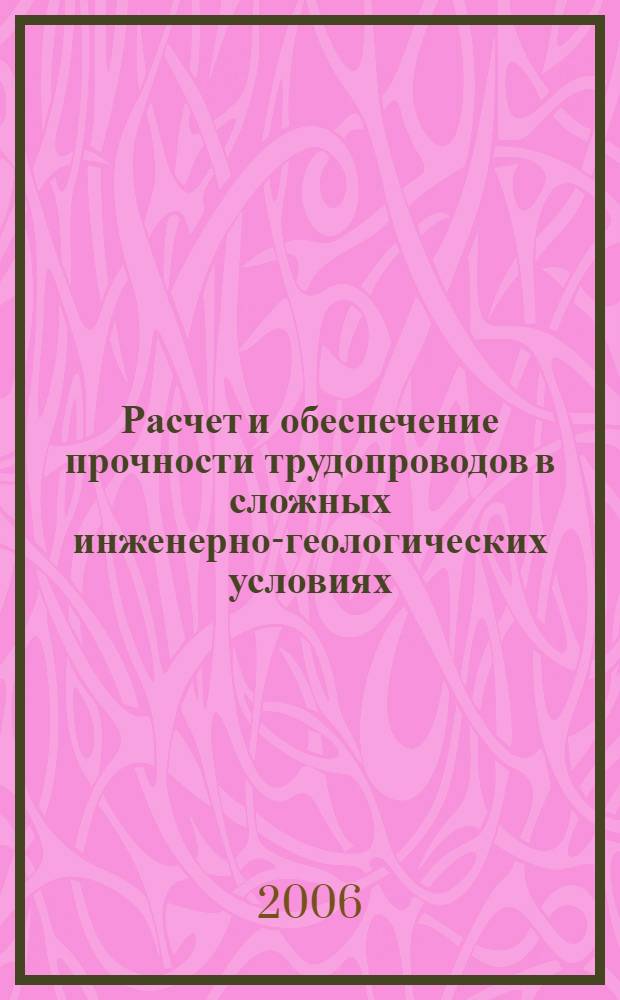 Расчет и обеспечение прочности трудопроводов в сложных инженерно-геологических условиях. Т. 2 : Оценка и обеспечение прочности трубопроводов в сложных инженерно-геологических условиях