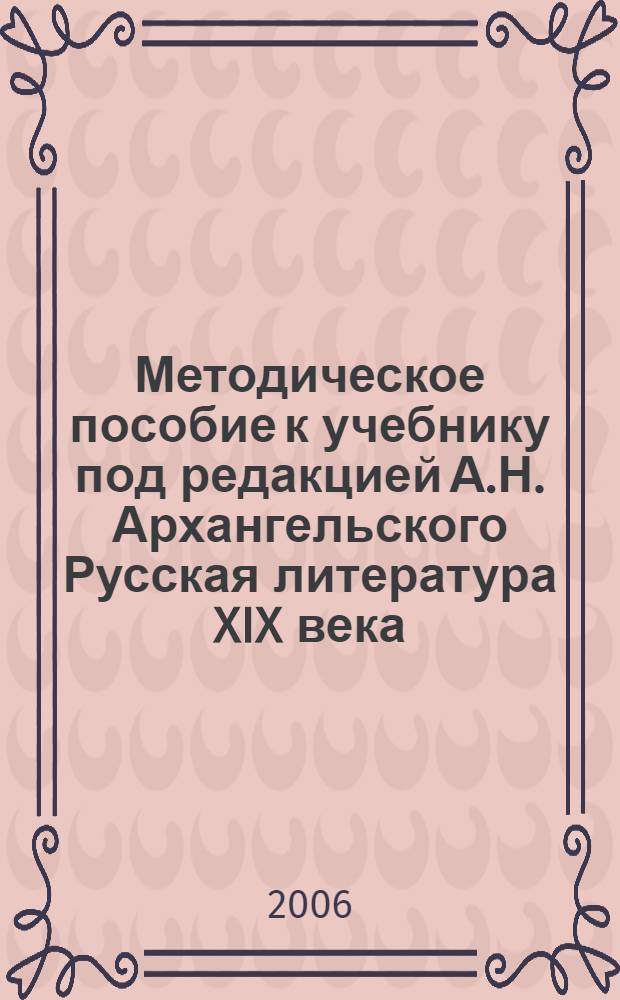 Методическое пособие к учебнику под редакцией А.Н. Архангельского Русская литература XIX века. 10 класс