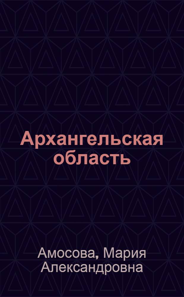 Архангельская область = The Arkhangelsk Region : учебное пособие для студентов вузов, обучающихся по направлению 540300 Филологическое образование