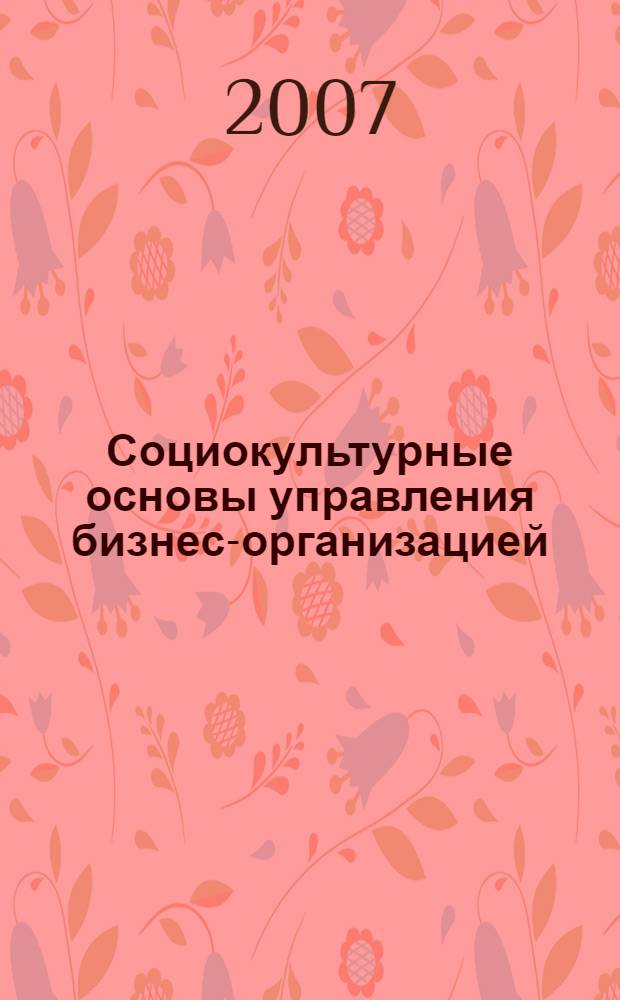 Социокультурные основы управления бизнес-организацией : учебное пособие по специальности "Менеджмент организации"