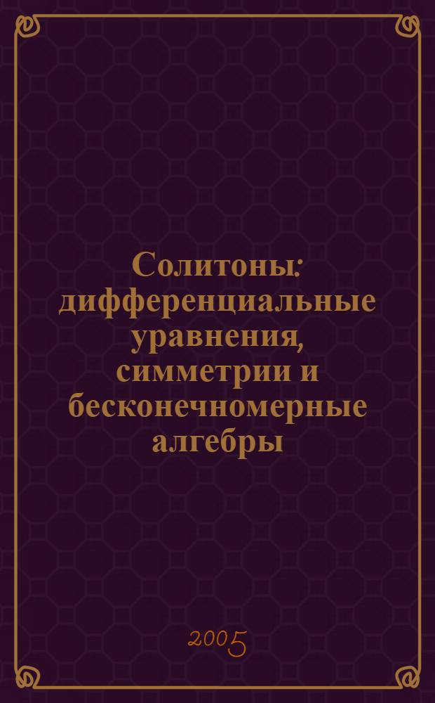 Солитоны: дифференциальные уравнения, симметрии и бесконечномерные алгебры