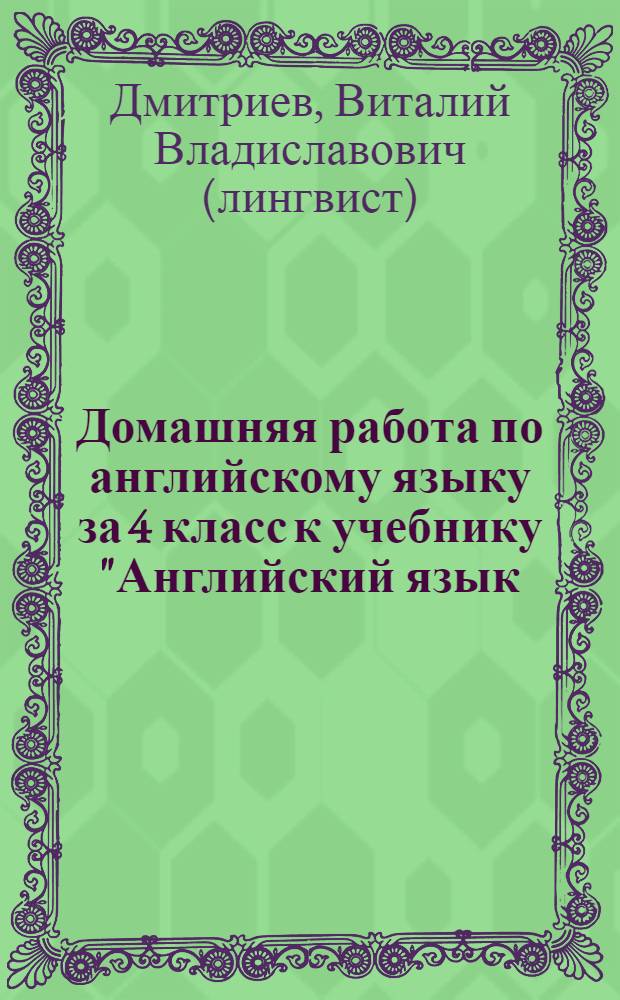 Домашняя работа по английскому языку за 4 класс к учебнику "Английский язык: учеб. для IV кл. шк. с углублубл. изучением англ. яз., лицеев и гимназий: 3-й год обучения / И.Н. Верещагина, О.В. Афанасьева. - 10-е изд. - М.: Просвещение, 2005" : учебно-методическое пособие