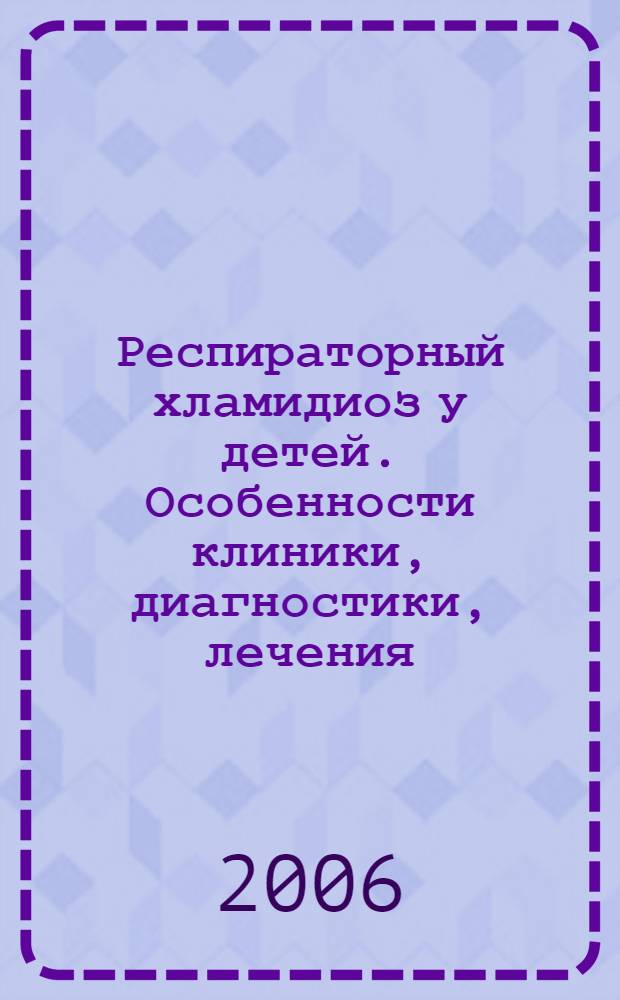 Респираторный хламидиоз у детей. Особенности клиники, диагностики, лечения : (учеб.-метод. пособие)