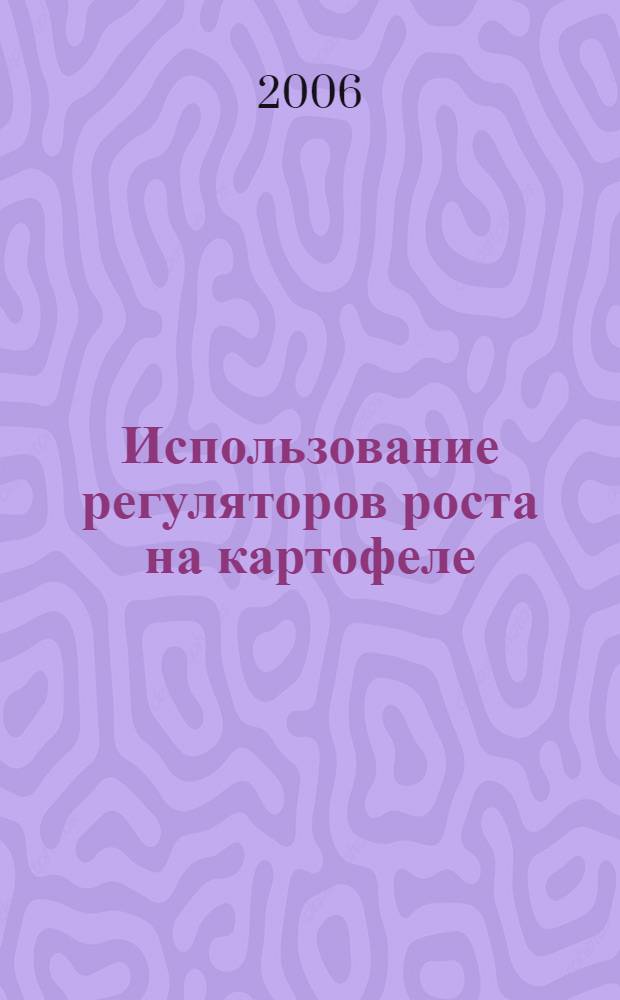 Использование регуляторов роста на картофеле : учебное пособие для студентов высших учебных заведений, обучающихся по агрономическим специальностям