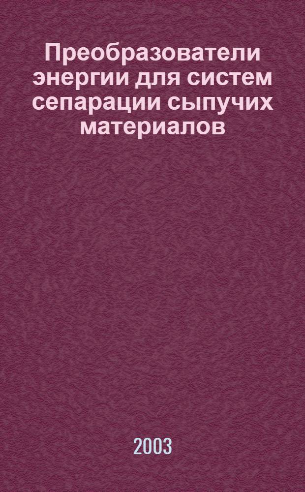 Преобразователи энергии для систем сепарации сыпучих материалов : автореферат диссертации на соискание ученой степени к.т.н. : специальность 05.09.03