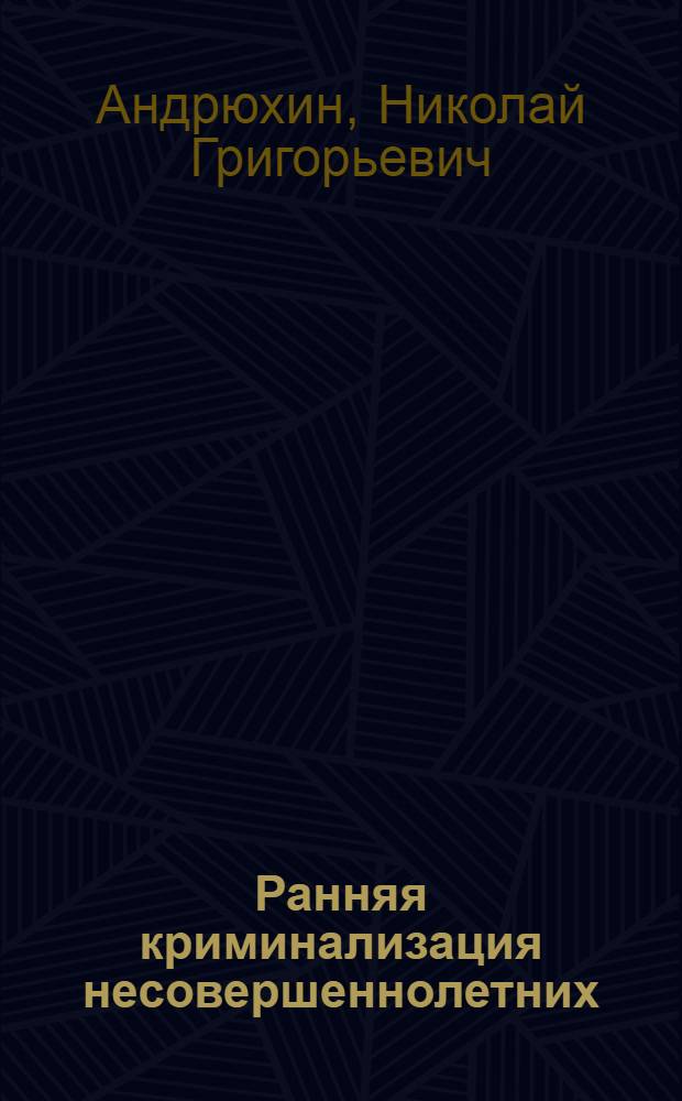 Ранняя криминализация несовершеннолетних: состояние и проблемы предупреждения : монография
