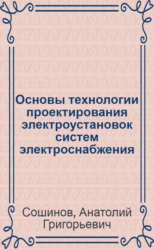 Основы технологии проектирования электроустановок систем электроснабжения : монография