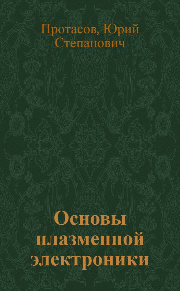 Основы плазменной электроники : учебное пособие для студентов вузов, обучающихся по нарпавлению 553100 "Техническая физика"
