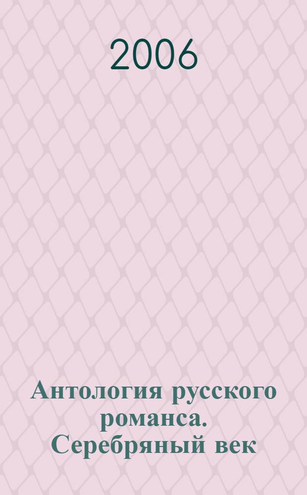 Антология русского романса. Серебряный век : 70 поэтов, 600 романсов