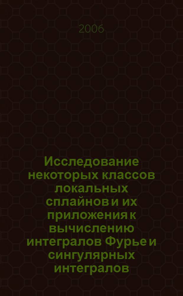 Исследование некоторых классов локальных сплайнов и их приложения к вычислению интегралов Фурье и сингулярных интегралов : автореферат диссертации на соискание ученой степени к.ф.-м.н. : специальность 01.01.07