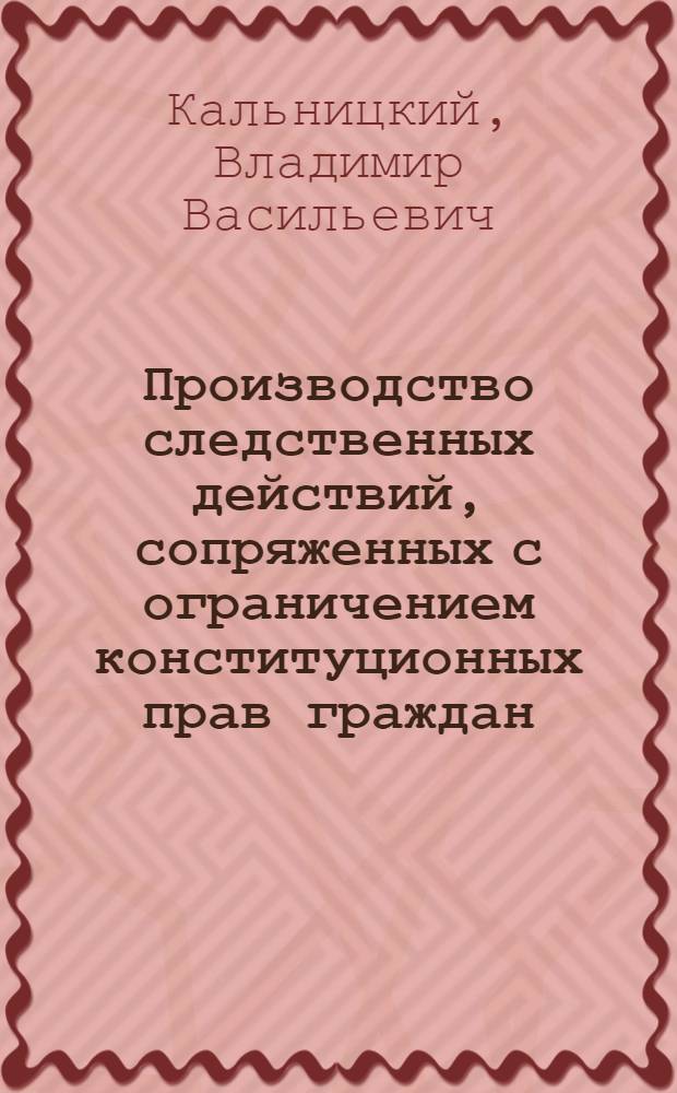 Производство следственных действий, сопряженных с ограничением конституционных прав граждан : учеб. пособие