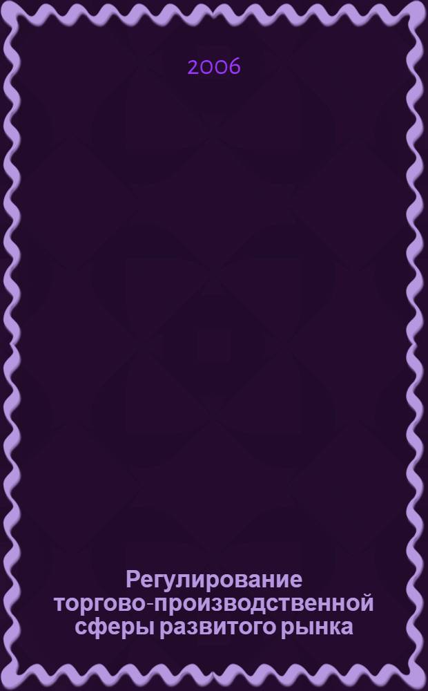 Регулирование торгово-производственной сферы развитого рынка : учебное пособие для студентов, изучающих экономическую теорию по направлению "Экономика", а также другим экономическим специальностям
