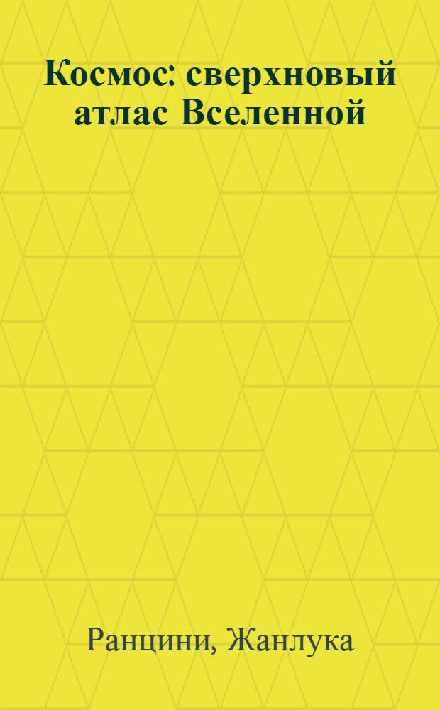 Космос : сверхновый атлас Вселенной : иллюстрированный справочник с картами созвездий