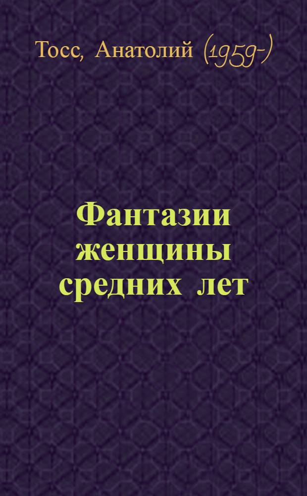 Фантазии женщины средних лет : роман