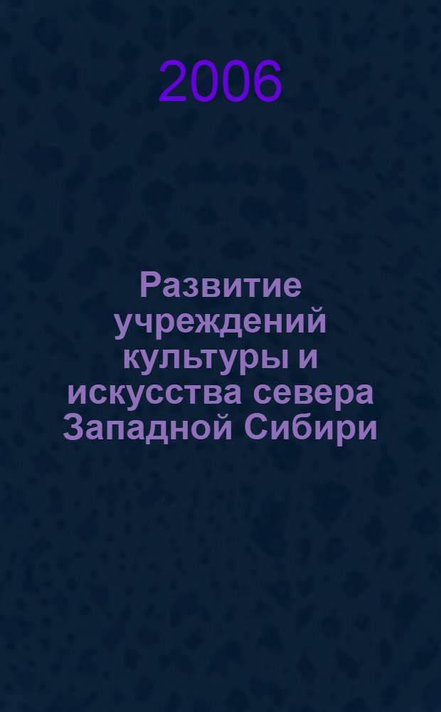 Развитие учреждений культуры и искусства севера Западной Сибири (1956 - 1991 гг.) : автореф. дис. на соиск. учен. степ. канд. ист. наук : специальность 07.00.02 <Отечеств. история>