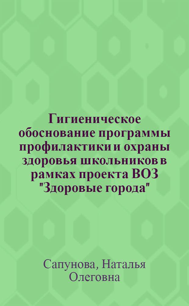 Гигиеническое обоснование программы профилактики и охраны здоровья школьников в рамках проекта ВОЗ "Здоровые города" (на примере г. Долгопрудного Московской области) : автореферат диссертации на соискание ученой степени к.м.н. : спец. 14.00.07