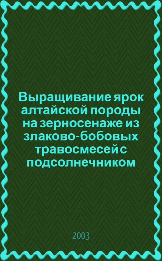Выращивание ярок алтайской породы на зерносенаже из злаково-бобовых травосмесей с подсолнечником : автореферат диссертации на соискание ученой степени к.с.-х.н. : специальность 06.02.04
